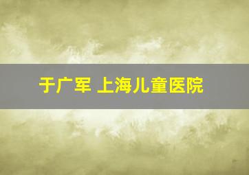 于广军 上海儿童医院